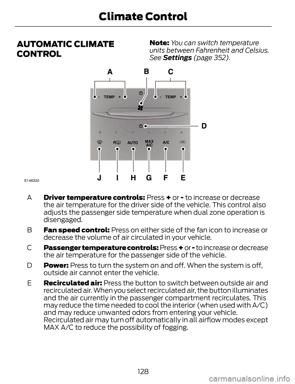 LINCOLN MKZ 2014 Owners Manual AUTOMATIC CLIMATE
CONTROLNote:You can switch temperature
units between Fahrenheit and Celsius.
See Settings (page 352).
E146320
Driver temperature controls: Press + or - to increase or decrease
the LINCOLN MKZ 2014 Owners Manual AUTOMATIC CLIMATE
CONTROLNote:You can switch temperature
units between Fahrenheit and Celsius.
See Settings (page 352).
E146320
Driver temperature controls: Press + or - to increase or decrease
the