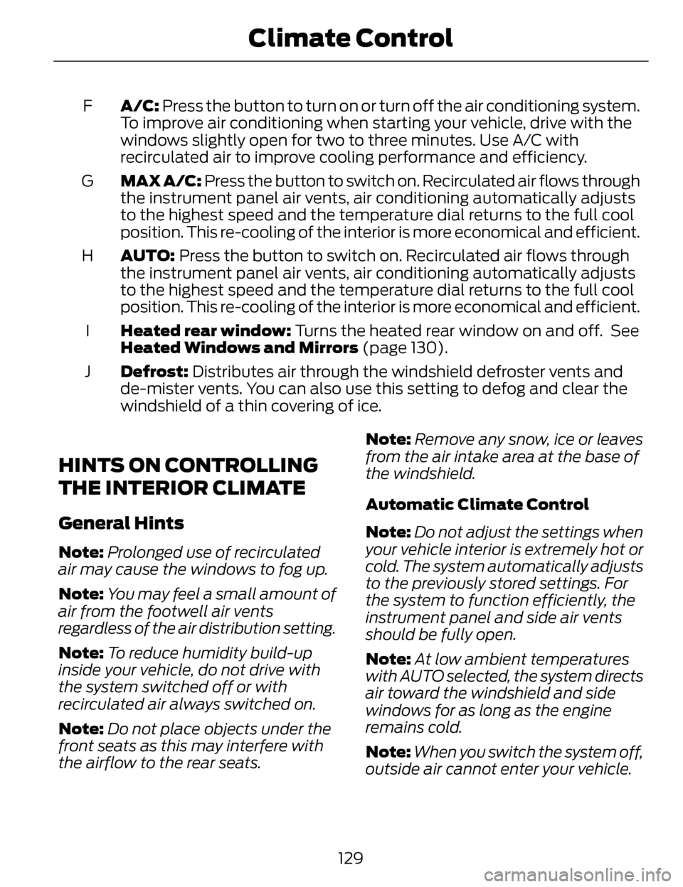 LINCOLN MKZ 2014 Owners Manual A/C: Press the button to turn on or turn off the air conditioning system.
To improve air conditioning when starting your vehicle, drive with the
windows slightly open for two to three minutes. Use A/C LINCOLN MKZ 2014 Owners Manual A/C: Press the button to turn on or turn off the air conditioning system.
To improve air conditioning when starting your vehicle, drive with the
windows slightly open for two to three minutes. Use A/C