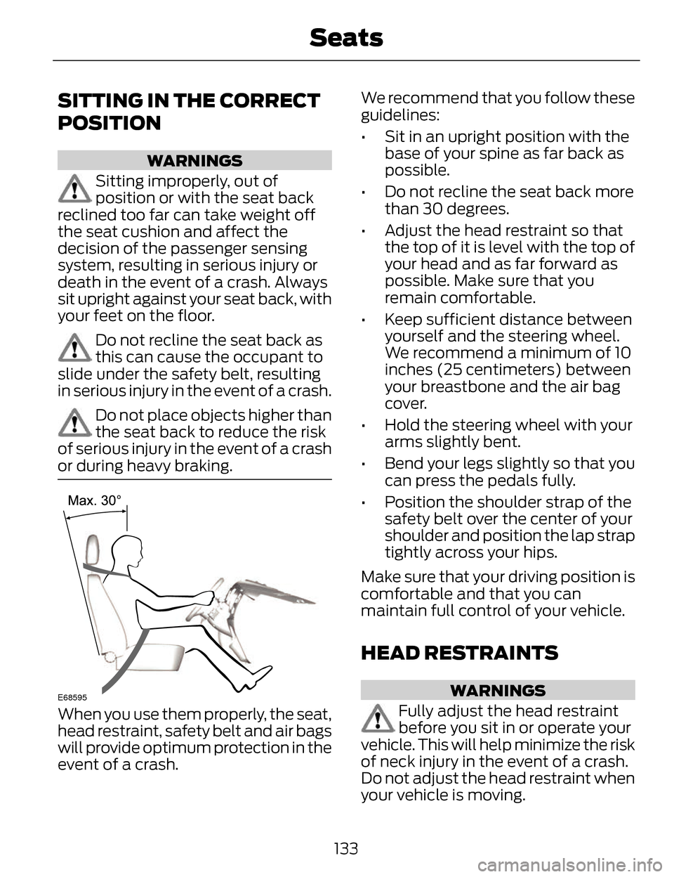 LINCOLN MKZ 2014 Owners Manual SITTING IN THE CORRECT
POSITION
WARNINGS
Sitting improperly, out of
position or with the seat back
reclined too far can take weight off
the seat cushion and affect the
decision of the passenger sensin LINCOLN MKZ 2014 Owners Manual SITTING IN THE CORRECT
POSITION
WARNINGS
Sitting improperly, out of
position or with the seat back
reclined too far can take weight off
the seat cushion and affect the
decision of the passenger sensin