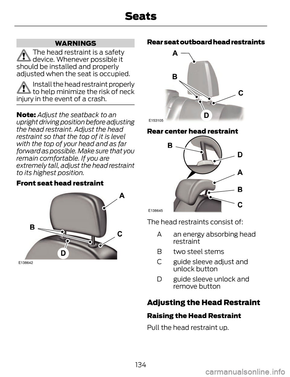 LINCOLN MKZ 2014 Owners Manual WARNINGS
The head restraint is a safety
device. Whenever possible it
should be installed and properly
adjusted when the seat is occupied.
Install the head restraint properly
to help minimize the risk LINCOLN MKZ 2014 Owners Manual WARNINGS
The head restraint is a safety
device. Whenever possible it
should be installed and properly
adjusted when the seat is occupied.
Install the head restraint properly
to help minimize the risk