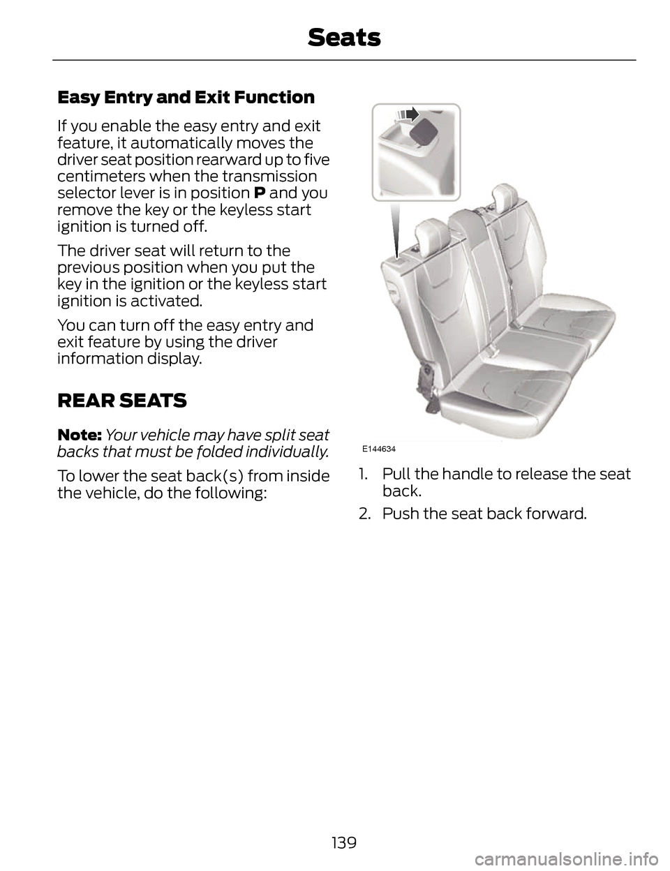 LINCOLN MKZ 2014  Owners Manual Easy Entry and Exit Function
If you enable the easy entry and exit
feature, it automatically moves the
driver seat position rearward up to five
centimeters when the transmission
selector lever is in p