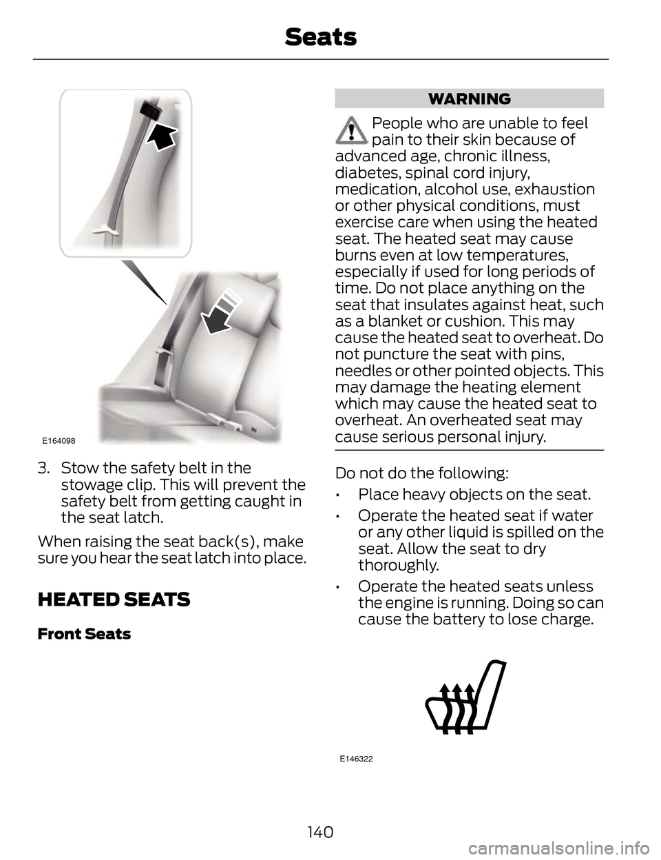 LINCOLN MKZ 2014  Owners Manual E164098
3. Stow the safety belt in thestowage clip. This will prevent the
safety belt from getting caught in
the seat latch.
When raising the seat back(s), make
sure you hear the seat latch into place