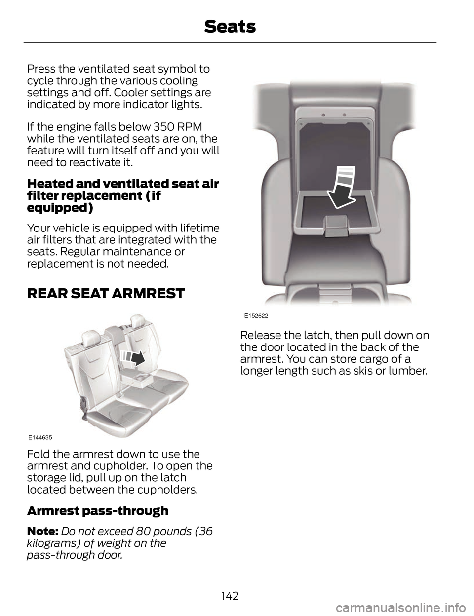 LINCOLN MKZ 2014  Owners Manual Press the ventilated seat symbol to
cycle through the various cooling
settings and off. Cooler settings are
indicated by more indicator lights.
If the engine falls below 350 RPM
while the ventilated s