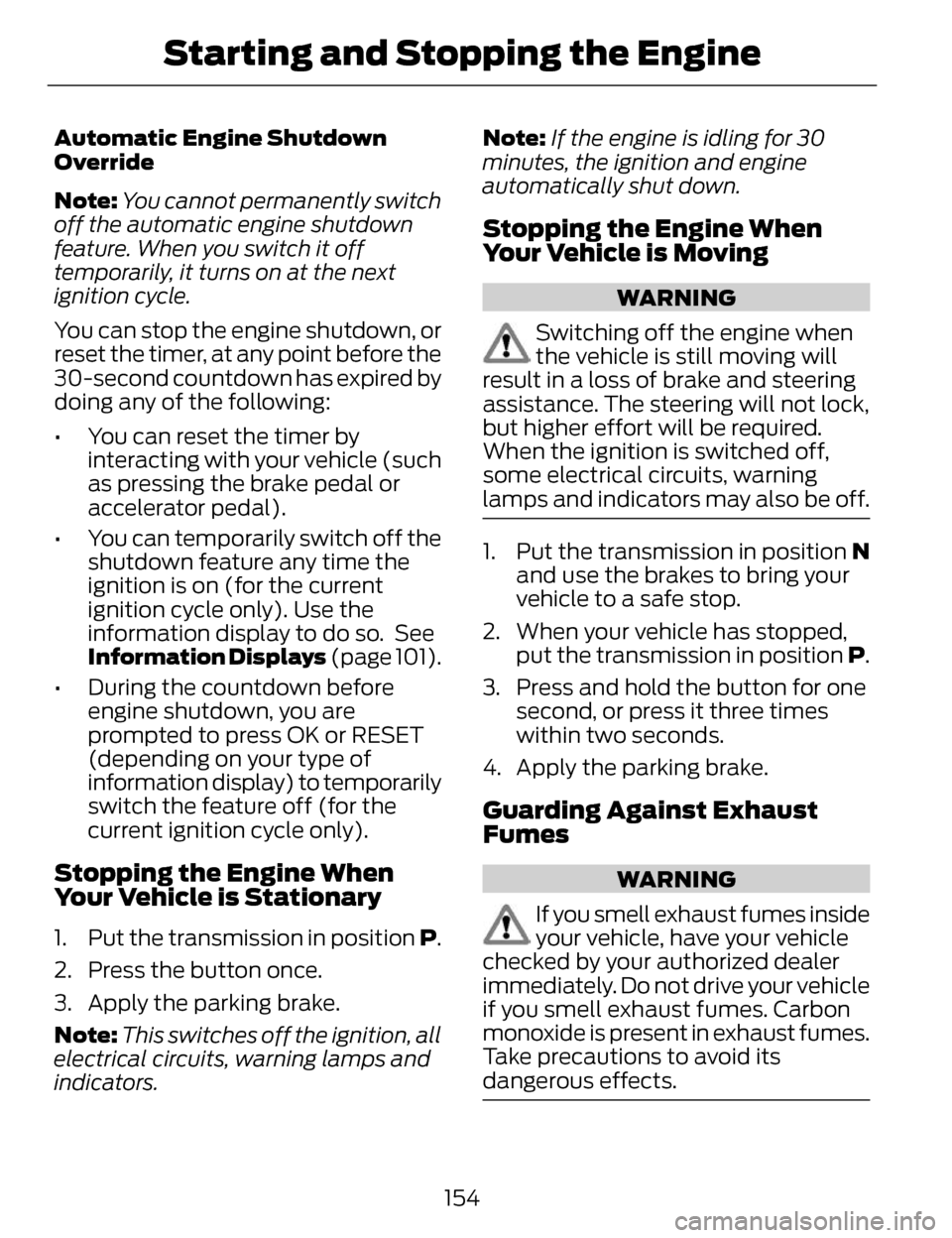 LINCOLN MKZ 2014 Owners Manual Automatic Engine Shutdown
Override
Note:You cannot permanently switch
off the automatic engine shutdown
feature. When you switch it off
temporarily, it turns on at the next
ignition cycle.
You can sto LINCOLN MKZ 2014 Owners Manual Automatic Engine Shutdown
Override
Note:You cannot permanently switch
off the automatic engine shutdown
feature. When you switch it off
temporarily, it turns on at the next
ignition cycle.
You can sto