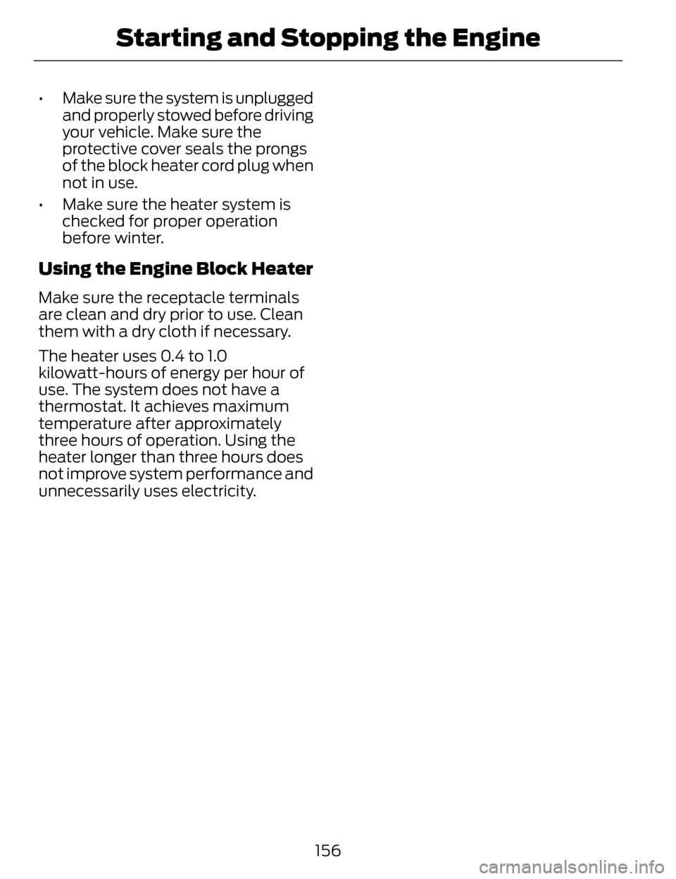 LINCOLN MKZ 2014 Owners Manual • Make sure the system is unpluggedand properly stowed before driving
your vehicle. Make sure the
protective cover seals the prongs
of the block heater cord plug when
not in use.
• Make sure the h LINCOLN MKZ 2014 Owners Manual • Make sure the system is unpluggedand properly stowed before driving
your vehicle. Make sure the
protective cover seals the prongs
of the block heater cord plug when
not in use.
• Make sure the h