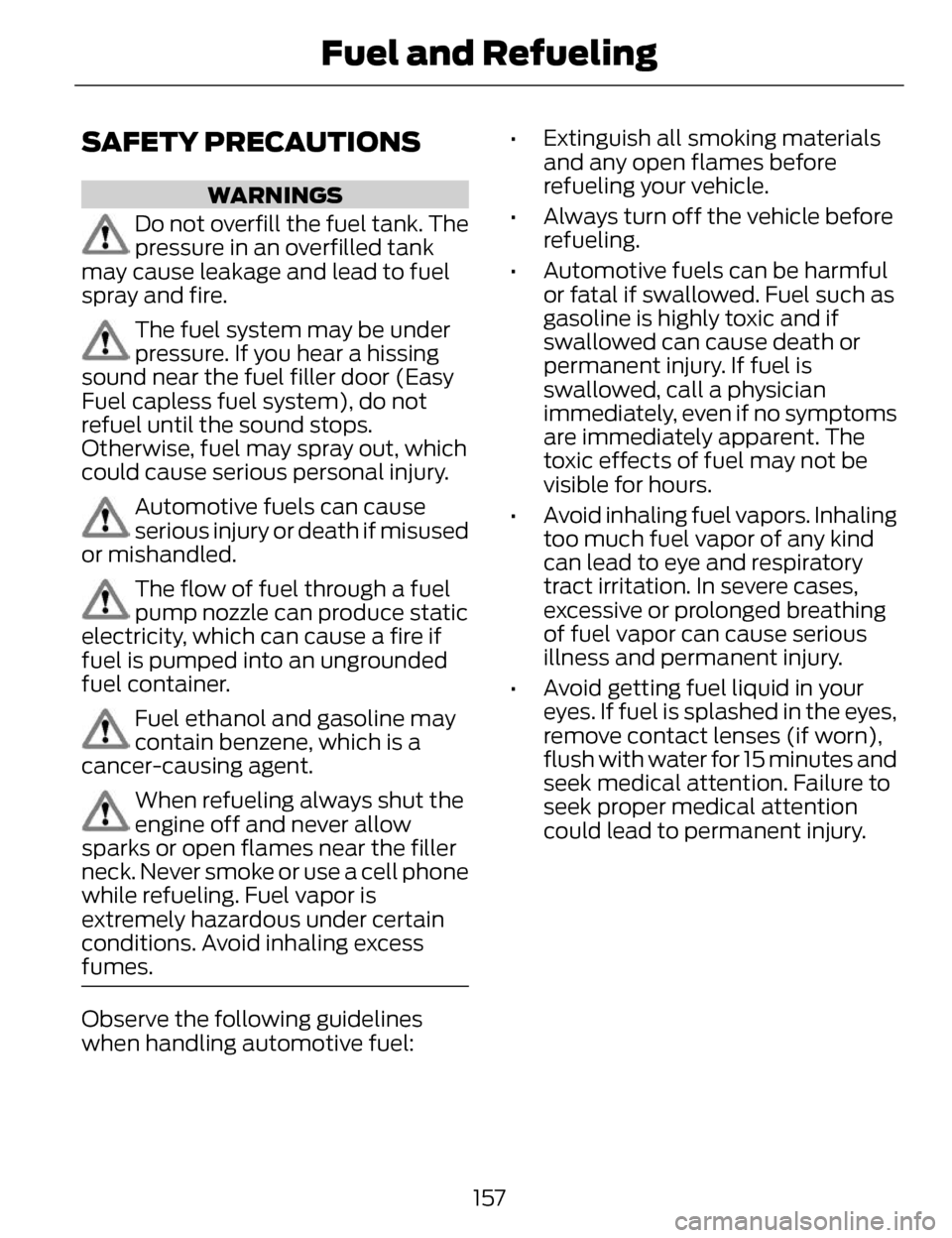 LINCOLN MKZ 2014 Owners Manual SAFETY PRECAUTIONS
WARNINGS
Do not overfill the fuel tank. The
pressure in an overfilled tank
may cause leakage and lead to fuel
spray and fire.
The fuel system may be under
pressure. If you hear a hi LINCOLN MKZ 2014 Owners Manual SAFETY PRECAUTIONS
WARNINGS
Do not overfill the fuel tank. The
pressure in an overfilled tank
may cause leakage and lead to fuel
spray and fire.
The fuel system may be under
pressure. If you hear a hi