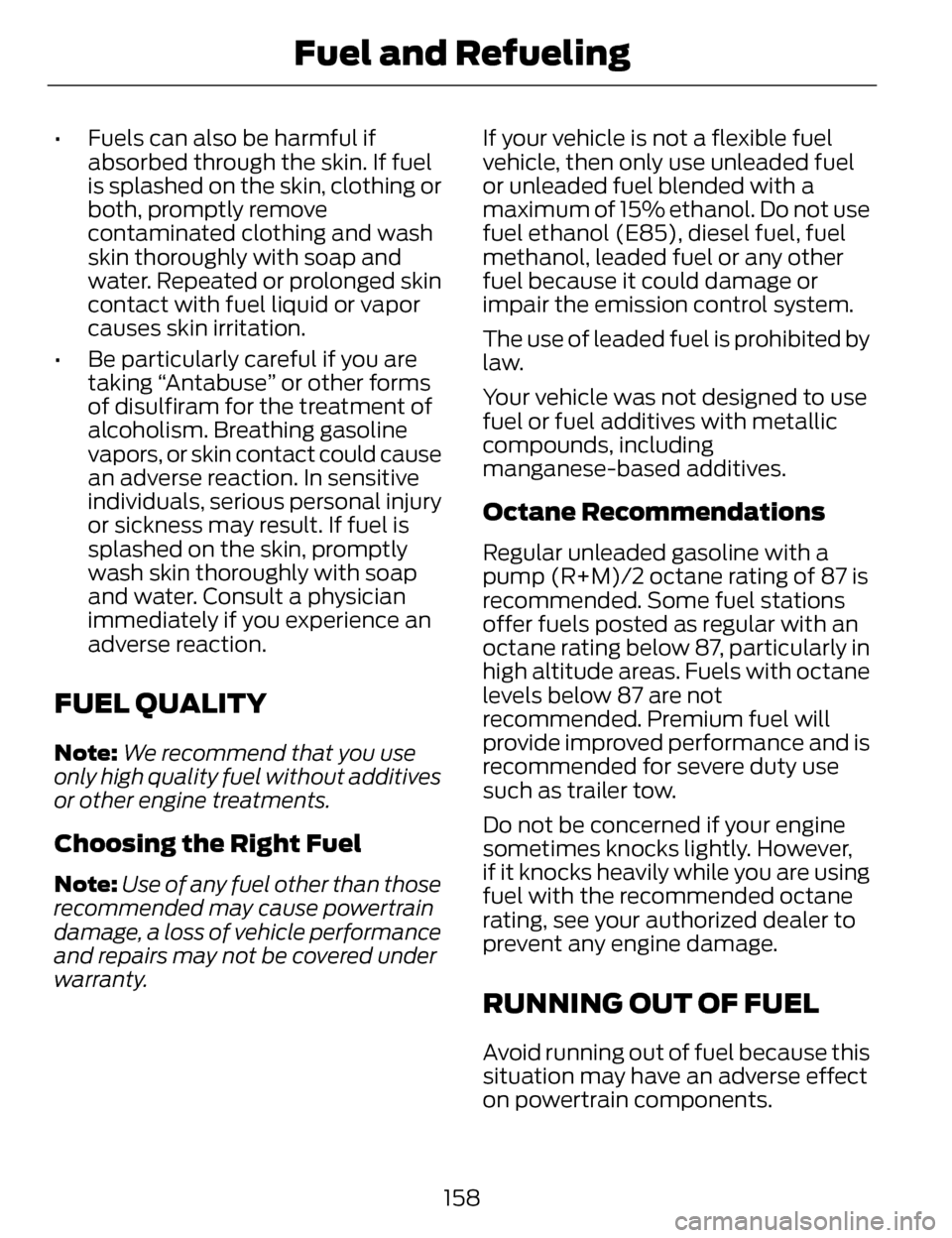 LINCOLN MKZ 2014  Owners Manual • Fuels can also be harmful ifabsorbed through the skin. If fuel
is splashed on the skin, clothing or
both, promptly remove
contaminated clothing and wash
skin thoroughly with soap and
water. Repeat