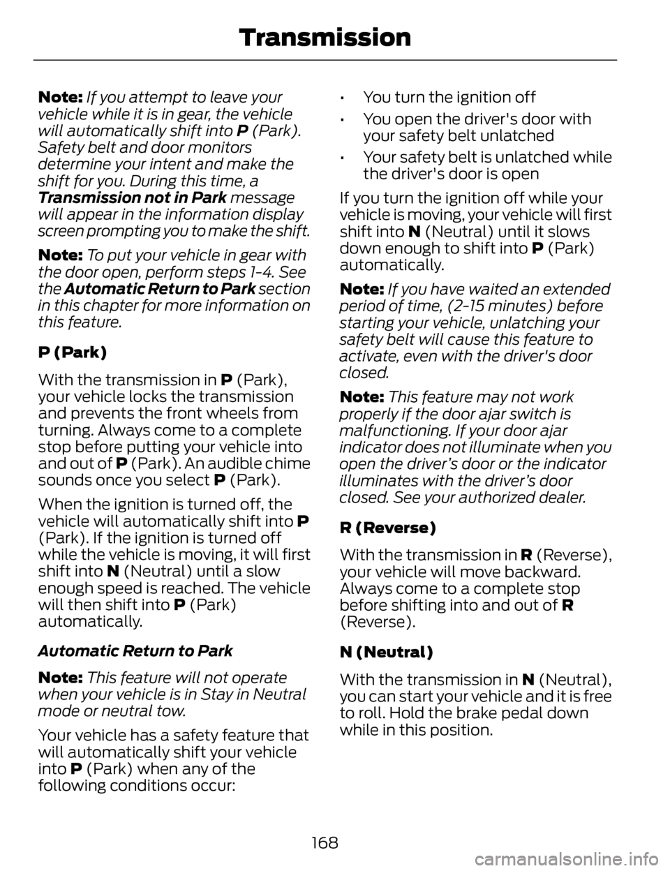 LINCOLN MKZ 2014 Owners Manual Note:If you attempt to leave your
vehicle while it is in gear, the vehicle
will automatically shift into P (Park).
Safety belt and door monitors
determine your intent and make the
shift for you. Duri LINCOLN MKZ 2014 Owners Manual Note:If you attempt to leave your
vehicle while it is in gear, the vehicle
will automatically shift into P (Park).
Safety belt and door monitors
determine your intent and make the
shift for you. Duri