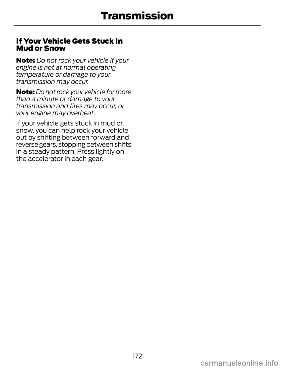 LINCOLN MKZ 2014 Owners Manual If Your Vehicle Gets Stuck In
Mud or Snow
Note:Do not rock your vehicle if your
engine is not at normal operating
temperature or damage to your
transmission may occur.
Note: Do not rock your vehicle f LINCOLN MKZ 2014 Owners Manual If Your Vehicle Gets Stuck In
Mud or Snow
Note:Do not rock your vehicle if your
engine is not at normal operating
temperature or damage to your
transmission may occur.
Note: Do not rock your vehicle f