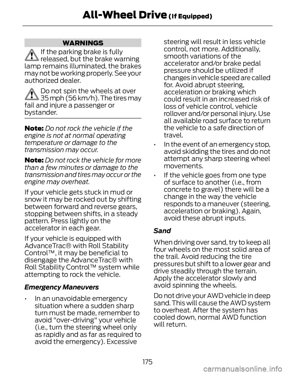 LINCOLN MKZ 2014 Owners Manual WARNINGS
If the parking brake is fully
released, but the brake warning
lamp remains illuminated, the brakes
may not be working properly. See your
authorized dealer.
Do not spin the wheels at over
35 m LINCOLN MKZ 2014 Owners Manual WARNINGS
If the parking brake is fully
released, but the brake warning
lamp remains illuminated, the brakes
may not be working properly. See your
authorized dealer.
Do not spin the wheels at over
35 m