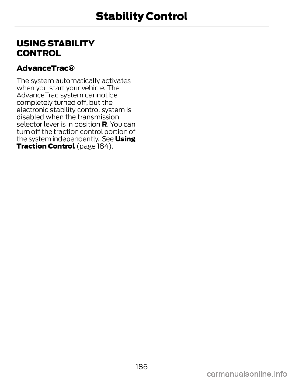 LINCOLN MKZ 2014 Owners Manual USING STABILITY
CONTROL
AdvanceTrac®
The system automatically activates
when you start your vehicle. The
AdvanceTrac system cannot be
completely turned off, but the
electronic stability control syste LINCOLN MKZ 2014 Owners Manual USING STABILITY
CONTROL
AdvanceTrac®
The system automatically activates
when you start your vehicle. The
AdvanceTrac system cannot be
completely turned off, but the
electronic stability control syste