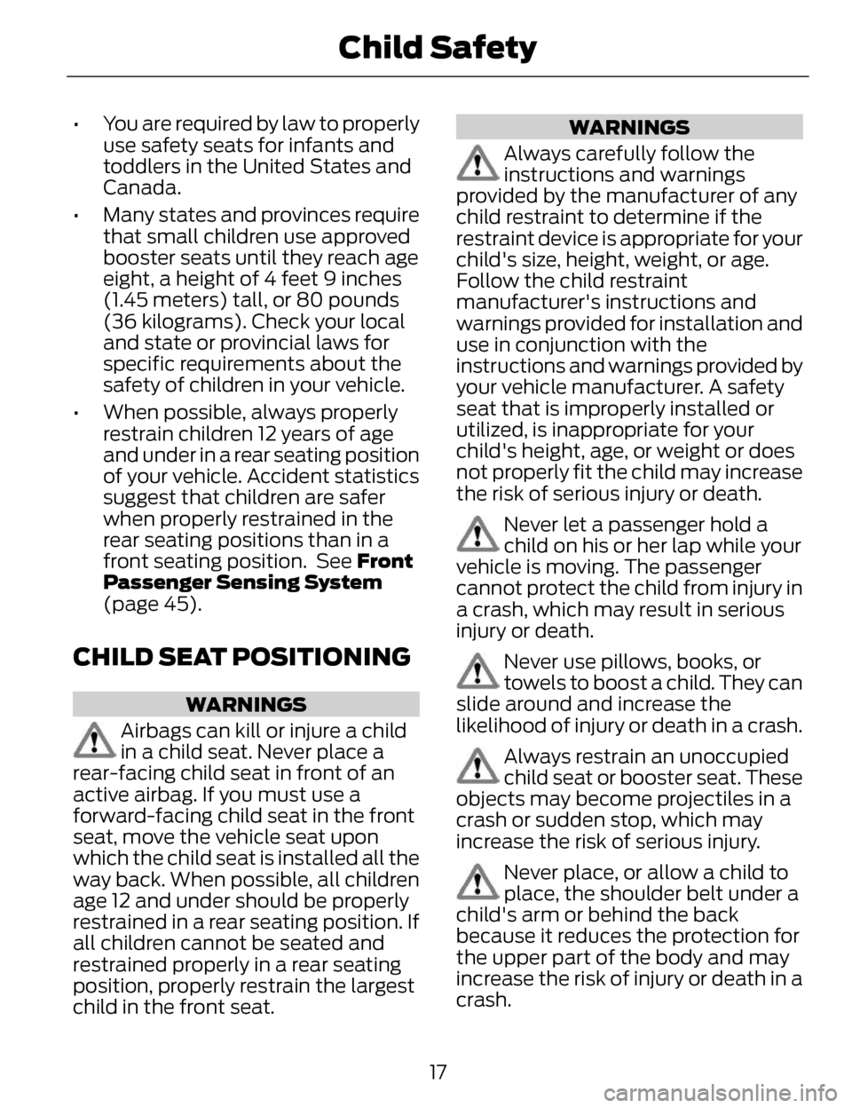 LINCOLN MKZ 2014  Owners Manual • You are required by law to properlyuse safety seats for infants and
toddlers in the United States and
Canada.
• Many states and provinces require that small children use approved
booster seats u