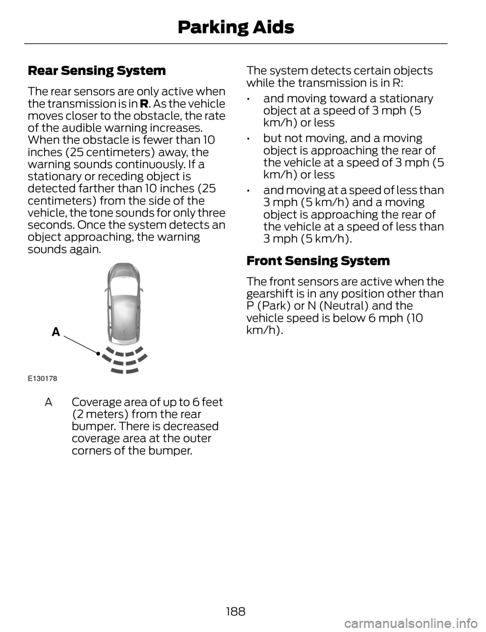 LINCOLN MKZ 2014 Owners Manual Rear Sensing System
The rear sensors are only active when
the transmission is in R. As the vehicle
moves closer to the obstacle, the rate
of the audible warning increases.
When the obstacle is fewer t LINCOLN MKZ 2014 Owners Manual Rear Sensing System
The rear sensors are only active when
the transmission is in R. As the vehicle
moves closer to the obstacle, the rate
of the audible warning increases.
When the obstacle is fewer t