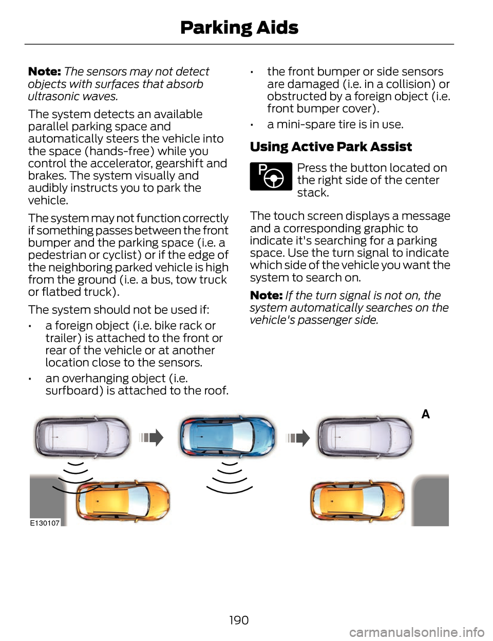 LINCOLN MKZ 2014 Owners Manual Note:The sensors may not detect
objects with surfaces that absorb
ultrasonic waves.
The system detects an available
parallel parking space and
automatically steers the vehicle into
the space (hands-fr LINCOLN MKZ 2014 Owners Manual Note:The sensors may not detect
objects with surfaces that absorb
ultrasonic waves.
The system detects an available
parallel parking space and
automatically steers the vehicle into
the space (hands-fr