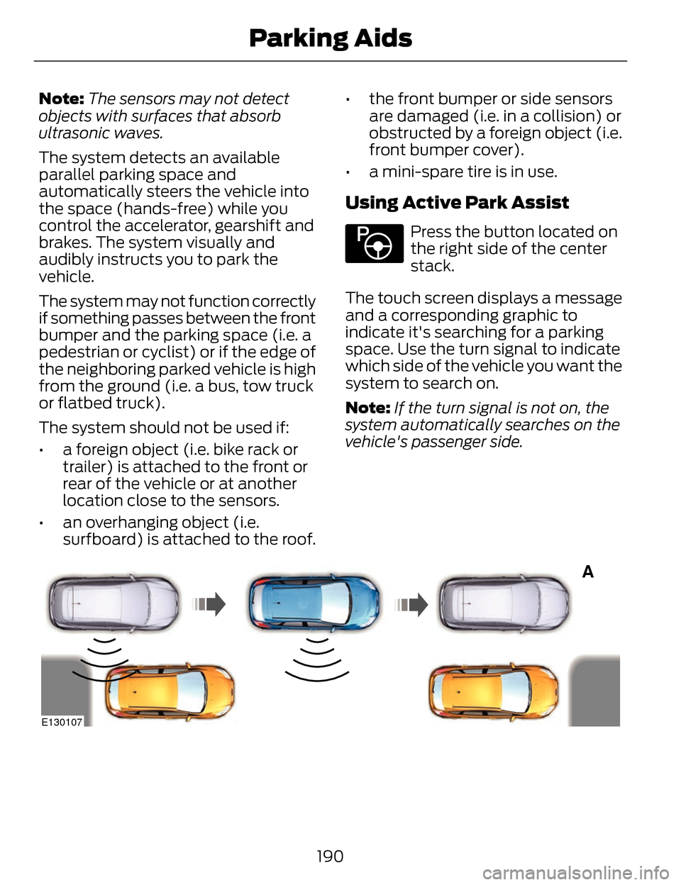 LINCOLN MKZ 2014  Owners Manual Note:The sensors may not detect
objects with surfaces that absorb
ultrasonic waves.
The system detects an available
parallel parking space and
automatically steers the vehicle into
the space (hands-fr