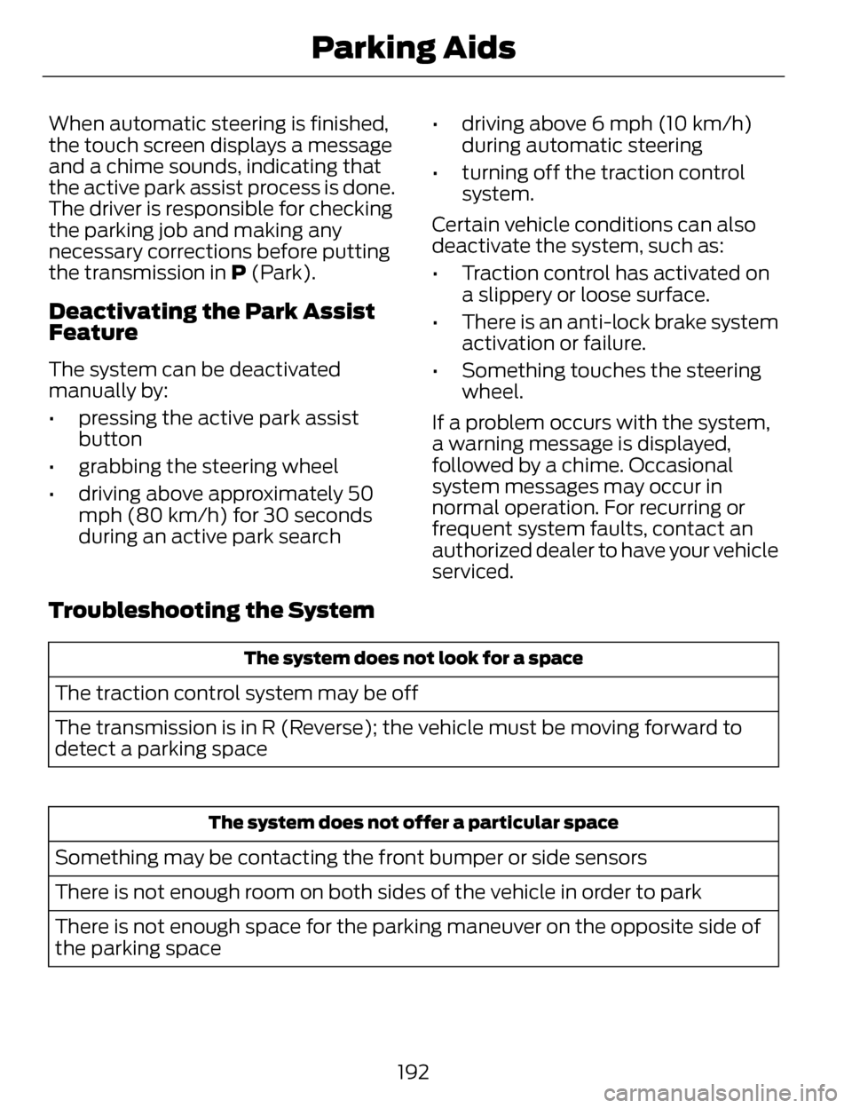 LINCOLN MKZ 2014  Owners Manual When automatic steering is finished,
the touch screen displays a message
and a chime sounds, indicating that
the active park assist process is done.
The driver is responsible for checking
the parking 