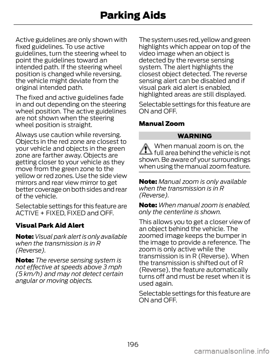 LINCOLN MKZ 2014 Owners Manual Active guidelines are only shown with
fixed guidelines. To use active
guidelines, turn the steering wheel to
point the guidelines toward an
intended path. If the steering wheel
position is changed whi LINCOLN MKZ 2014 Owners Manual Active guidelines are only shown with
fixed guidelines. To use active
guidelines, turn the steering wheel to
point the guidelines toward an
intended path. If the steering wheel
position is changed whi