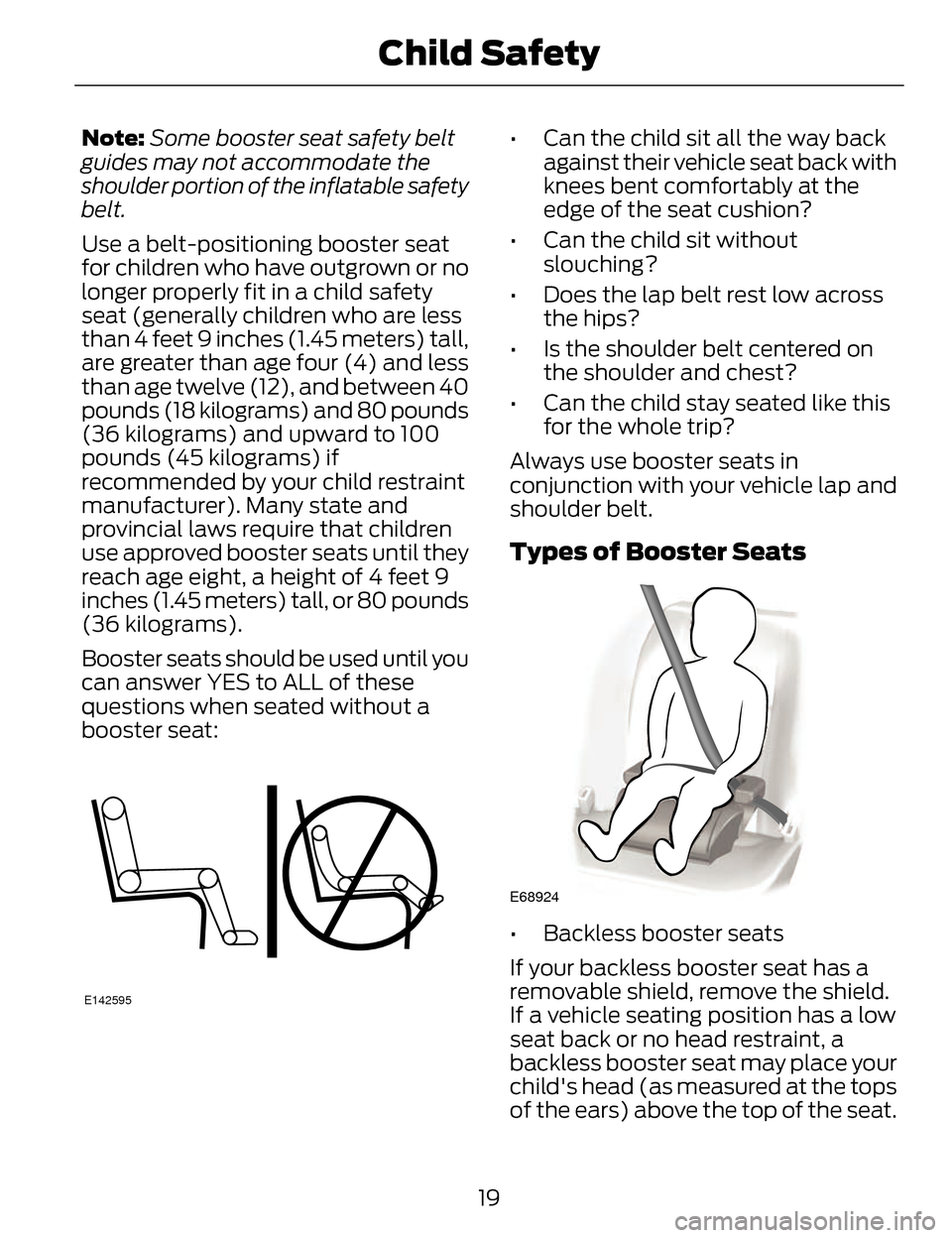 LINCOLN MKZ 2014  Owners Manual Note:Some booster seat safety belt
guides may not accommodate the
shoulder portion of the inflatable safety
belt.
Use a belt-positioning booster seat
for children who have outgrown or no
longer proper