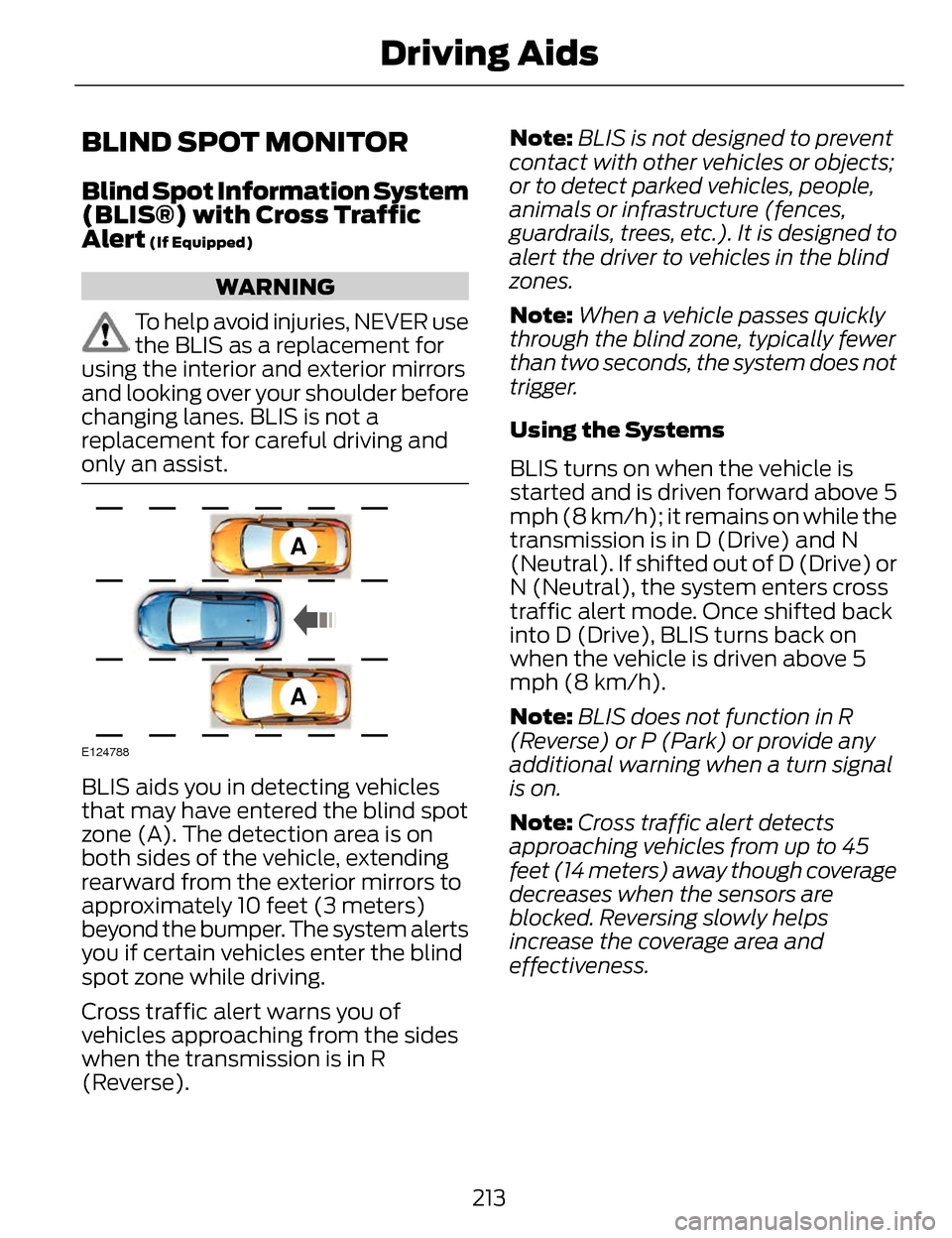 LINCOLN MKZ 2014 Owners Guide BLIND SPOT MONITOR
Blind Spot Information System
(BLIS®) with Cross Traffic
Alert
(If Equipped)
WARNING
To help avoid injuries, NEVER use
the BLIS as a replacement for
using the interior and exterio LINCOLN MKZ 2014 Owners Guide BLIND SPOT MONITOR
Blind Spot Information System
(BLIS®) with Cross Traffic
Alert
(If Equipped)
WARNING
To help avoid injuries, NEVER use
the BLIS as a replacement for
using the interior and exterio
