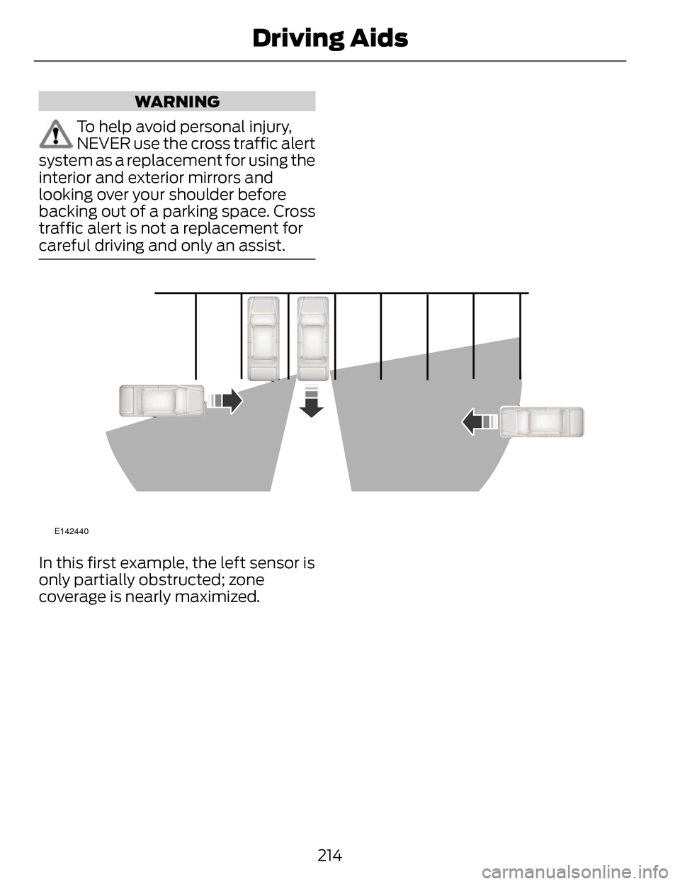 LINCOLN MKZ 2014 Owners Guide WARNING
To help avoid personal injury,
NEVER use the cross traffic alert
system as a replacement for using the
interior and exterior mirrors and
looking over your shoulder before
backing out of a park LINCOLN MKZ 2014 Owners Guide WARNING
To help avoid personal injury,
NEVER use the cross traffic alert
system as a replacement for using the
interior and exterior mirrors and
looking over your shoulder before
backing out of a park