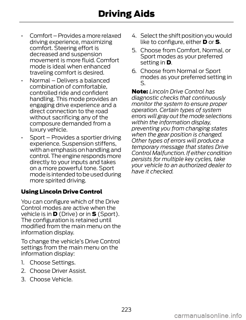 LINCOLN MKZ 2014  Owners Manual • Comfort – Provides a more relaxeddriving experience, maximizing
comfort. Steering effort is
decreased and suspension
movement is more fluid. Comfort
mode is ideal when enhanced
traveling comfort