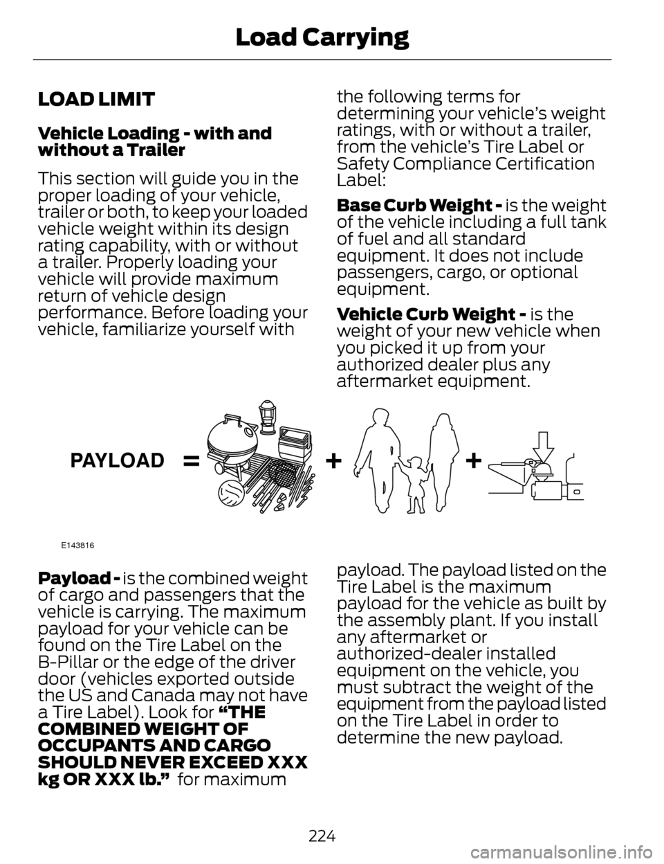 LINCOLN MKZ 2014  Owners Manual LOAD LIMIT
Vehicle Loading - with and
without a Trailer
This section will guide you in the
proper loading of your vehicle,
trailer or both, to keep your loaded
vehicle weight within its design
rating 