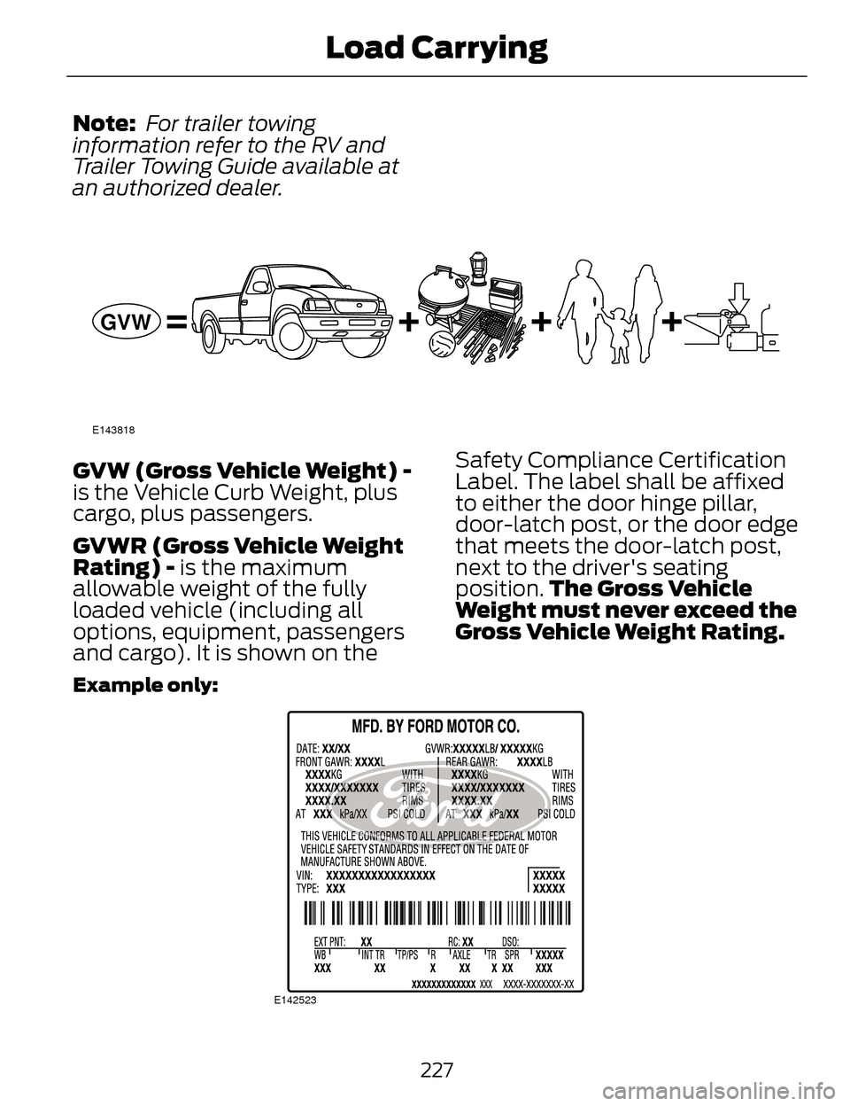LINCOLN MKZ 2014  Owners Manual Note: For trailer towing
information refer to the RV and
Trailer Towing Guide available at
an authorized dealer.
E143818
GVW
GVW (Gross Vehicle Weight) -
is the Vehicle Curb Weight, plus
cargo, plus p