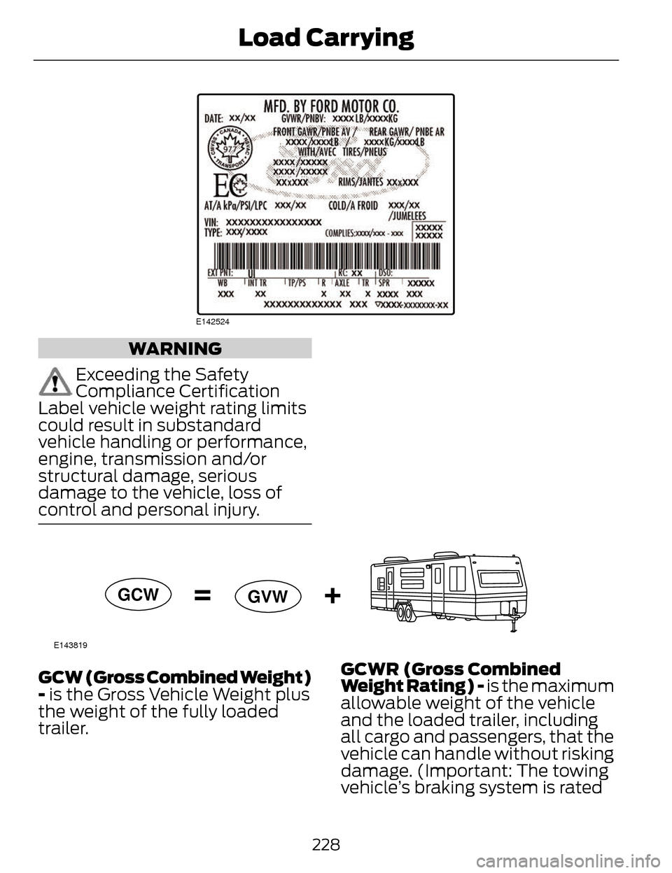 LINCOLN MKZ 2014 Owners Manual E142524
WARNING
Exceeding the Safety
Compliance Certification
Label vehicle weight rating limits
could result in substandard
vehicle handling or performance,
engine, transmission and/or
structural dam LINCOLN MKZ 2014 Owners Manual E142524
WARNING
Exceeding the Safety
Compliance Certification
Label vehicle weight rating limits
could result in substandard
vehicle handling or performance,
engine, transmission and/or
structural dam