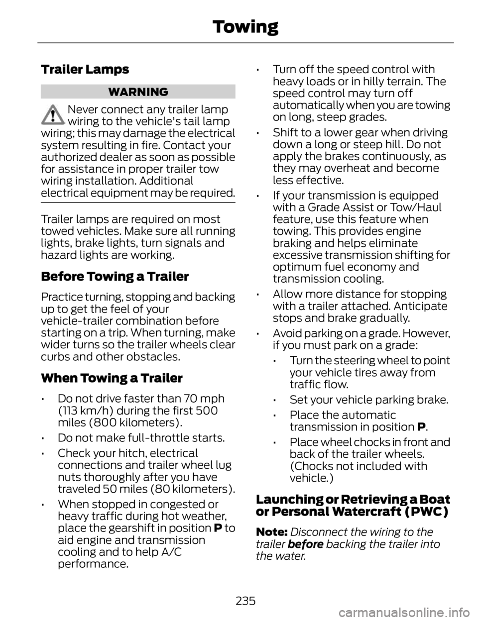 LINCOLN MKZ 2014 Owners Manual Trailer Lamps
WARNING
Never connect any trailer lamp
wiring to the vehicles tail lamp
wiring; this may damage the electrical
system resulting in fire. Contact your
authorized dealer as soon as possib LINCOLN MKZ 2014 Owners Manual Trailer Lamps
WARNING
Never connect any trailer lamp
wiring to the vehicles tail lamp
wiring; this may damage the electrical
system resulting in fire. Contact your
authorized dealer as soon as possib