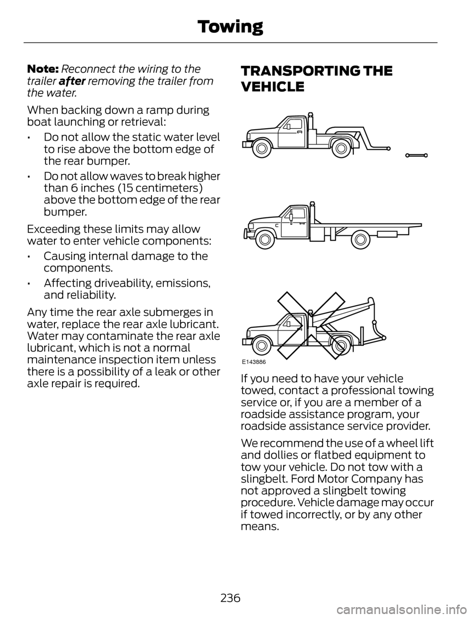 LINCOLN MKZ 2014 Owners Manual Note:Reconnect the wiring to the
trailer after removing the trailer from
the water.
When backing down a ramp during
boat launching or retrieval:
• Do not allow the static water level to rise above LINCOLN MKZ 2014 Owners Manual Note:Reconnect the wiring to the
trailer after removing the trailer from
the water.
When backing down a ramp during
boat launching or retrieval:
• Do not allow the static water level to rise above