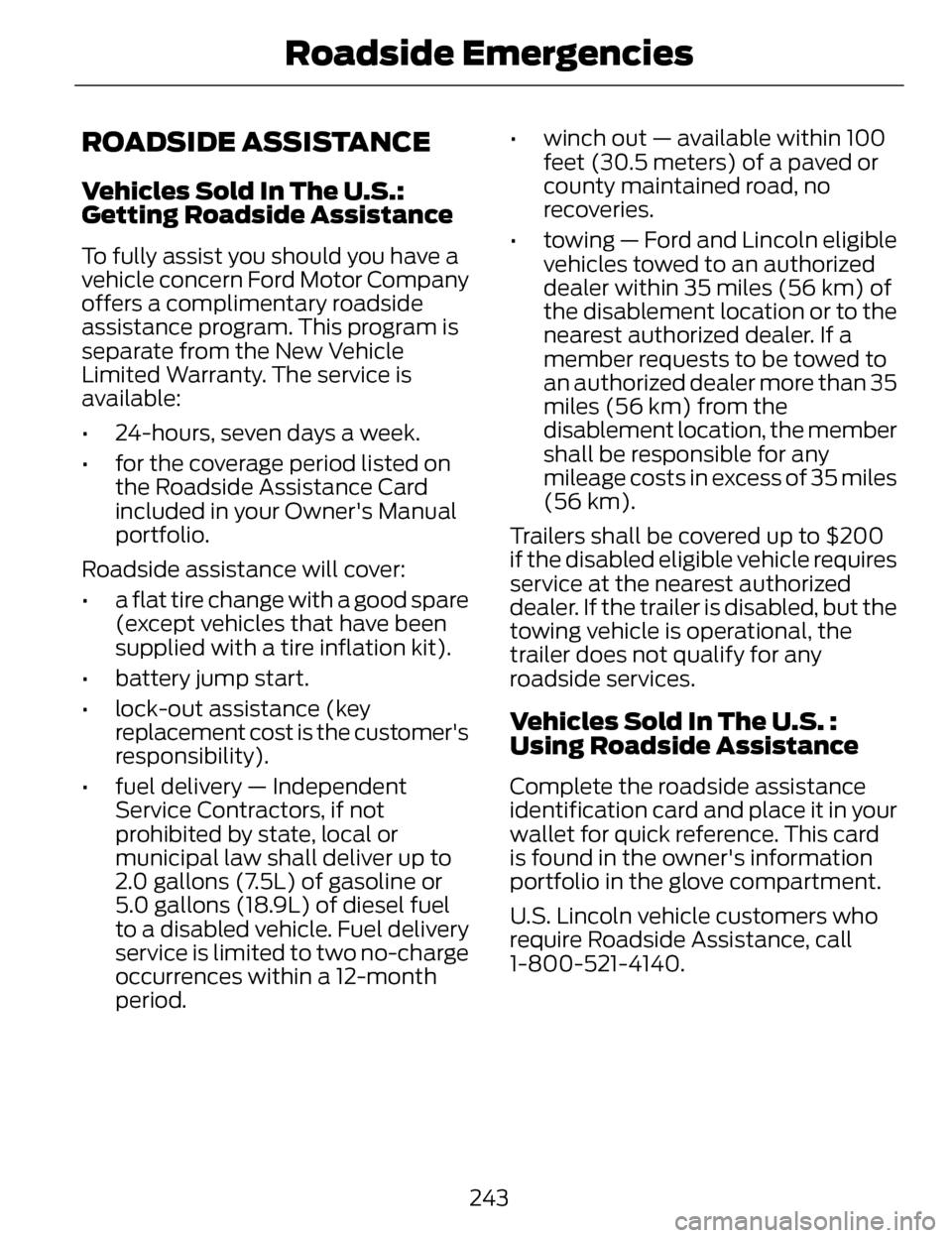LINCOLN MKZ 2014 Owners Manual ROADSIDE ASSISTANCE
Vehicles Sold In The U.S.:
Getting Roadside Assistance
To fully assist you should you have a
vehicle concern Ford Motor Company
offers a complimentary roadside
assistance program. LINCOLN MKZ 2014 Owners Manual ROADSIDE ASSISTANCE
Vehicles Sold In The U.S.:
Getting Roadside Assistance
To fully assist you should you have a
vehicle concern Ford Motor Company
offers a complimentary roadside
assistance program.