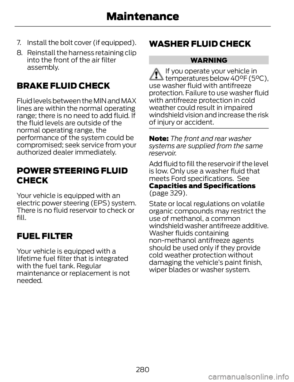 LINCOLN MKZ 2014 Owners Manual 7. Install the bolt cover (if equipped).
8. Reinstall the harness retaining clip into the front of the air filter
assembly.
BRAKE FLUID CHECK
Fluid levels between the MIN and MAX
lines are within the LINCOLN MKZ 2014 Owners Manual 7. Install the bolt cover (if equipped).
8. Reinstall the harness retaining clip into the front of the air filter
assembly.
BRAKE FLUID CHECK
Fluid levels between the MIN and MAX
lines are within the