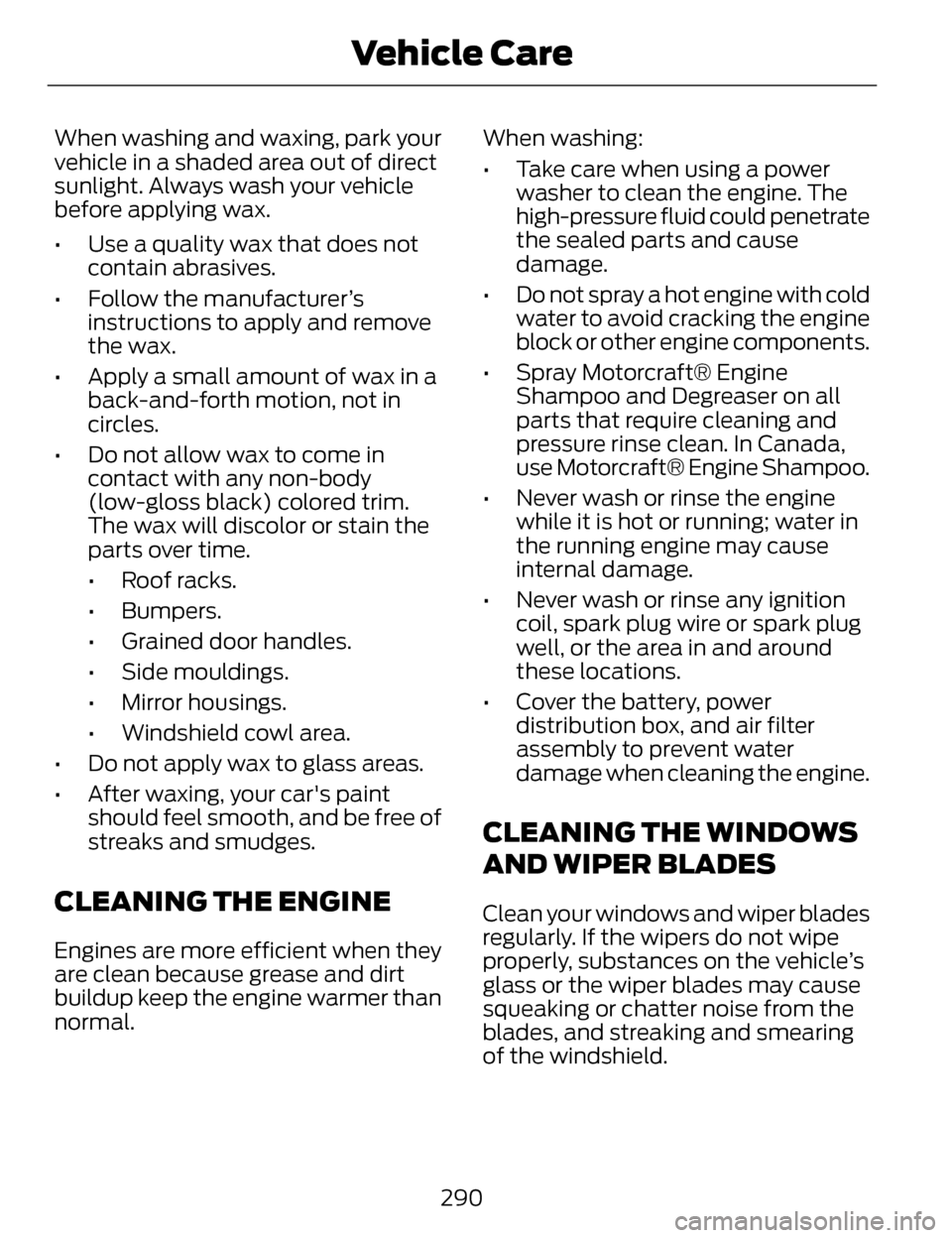 LINCOLN MKZ 2014 Owners Manual When washing and waxing, park your
vehicle in a shaded area out of direct
sunlight. Always wash your vehicle
before applying wax.
• Use a quality wax that does notcontain abrasives.
• Follow the m LINCOLN MKZ 2014 Owners Manual When washing and waxing, park your
vehicle in a shaded area out of direct
sunlight. Always wash your vehicle
before applying wax.
• Use a quality wax that does notcontain abrasives.
• Follow the m