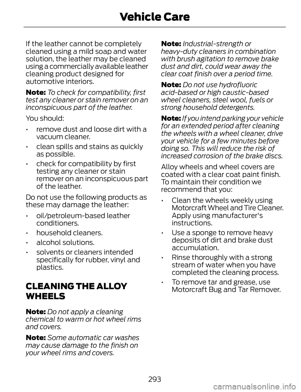 LINCOLN MKZ 2014 Owners Manual If the leather cannot be completely
cleaned using a mild soap and water
solution, the leather may be cleaned
using a commercially available leather
cleaning product designed for
automotive interiors.
LINCOLN MKZ 2014 Owners Manual If the leather cannot be completely
cleaned using a mild soap and water
solution, the leather may be cleaned
using a commercially available leather
cleaning product designed for
automotive interiors.