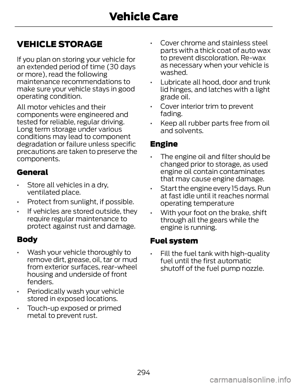 LINCOLN MKZ 2014 Owners Manual VEHICLE STORAGE
If you plan on storing your vehicle for
an extended period of time (30 days
or more), read the following
maintenance recommendations to
make sure your vehicle stays in good
operating c LINCOLN MKZ 2014 Owners Manual VEHICLE STORAGE
If you plan on storing your vehicle for
an extended period of time (30 days
or more), read the following
maintenance recommendations to
make sure your vehicle stays in good
operating c