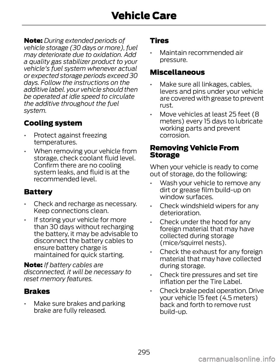 LINCOLN MKZ 2014 Owners Manual Note:During extended periods of
vehicle storage (30 days or more), fuel
may deteriorate due to oxidation. Add
a quality gas stabilizer product to your
vehicles fuel system whenever actual
or expected LINCOLN MKZ 2014 Owners Manual Note:During extended periods of
vehicle storage (30 days or more), fuel
may deteriorate due to oxidation. Add
a quality gas stabilizer product to your
vehicles fuel system whenever actual
or expected