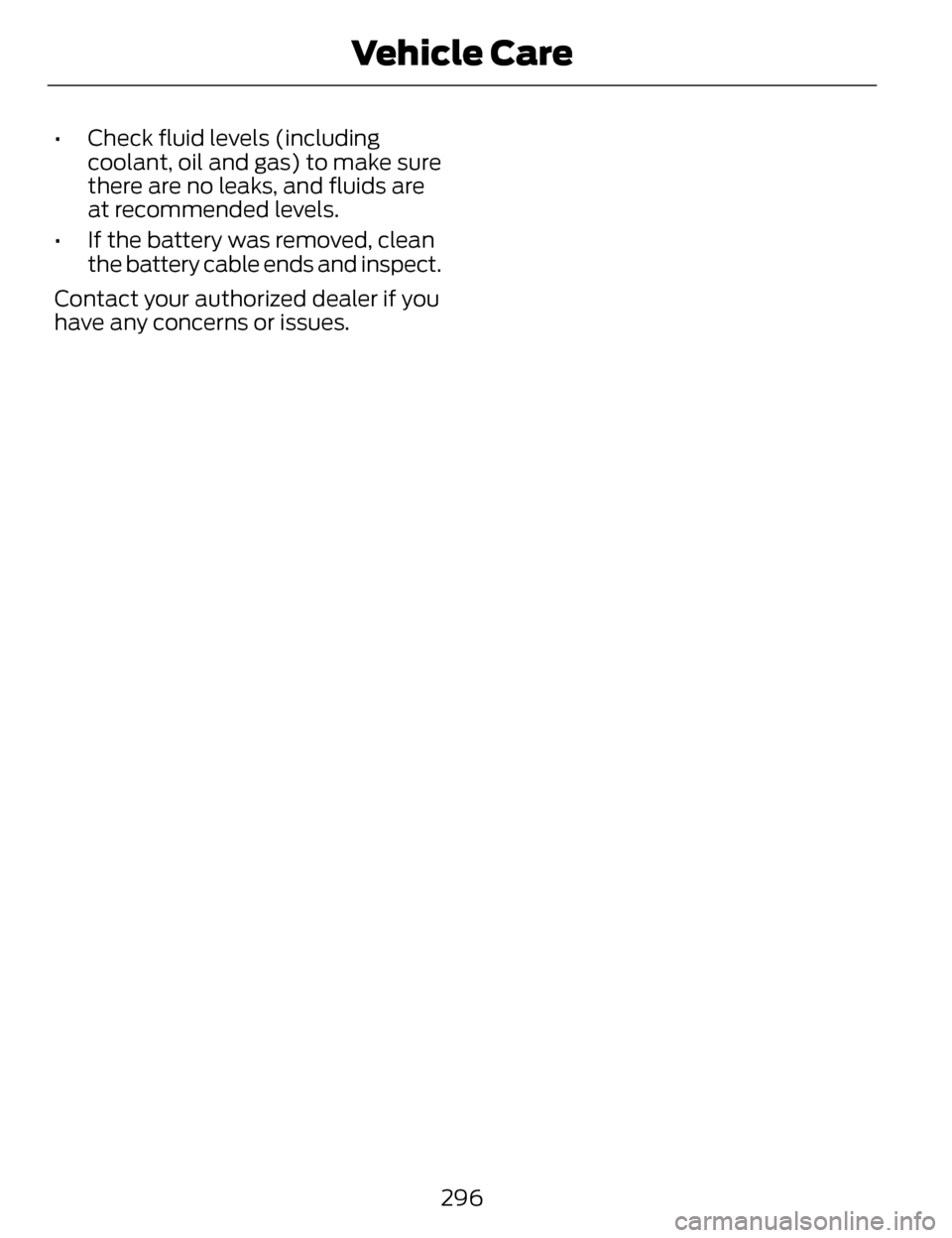 LINCOLN MKZ 2014 Owners Manual • Check fluid levels (includingcoolant, oil and gas) to make sure
there are no leaks, and fluids are
at recommended levels.
• If the battery was removed, clean the battery cable ends and inspect.
LINCOLN MKZ 2014 Owners Manual • Check fluid levels (includingcoolant, oil and gas) to make sure
there are no leaks, and fluids are
at recommended levels.
• If the battery was removed, clean the battery cable ends and inspect.