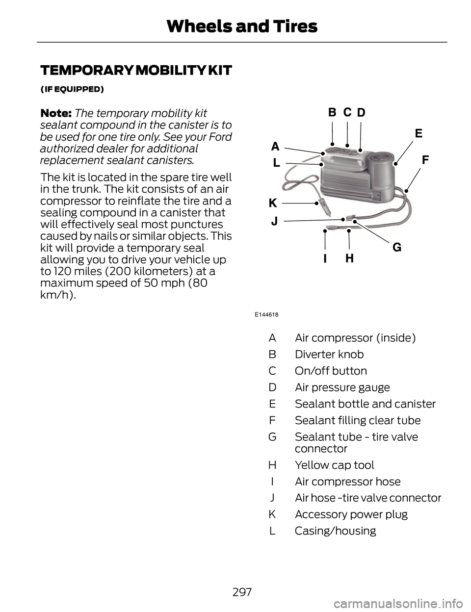 LINCOLN MKZ 2014  Owners Manual TEMPORARY MOBILITY KIT
(IF EQUIPPED)
Note:The temporary mobility kit
sealant compound in the canister is to
be used for one tire only. See your Ford
authorized dealer for additional
replacement sealan