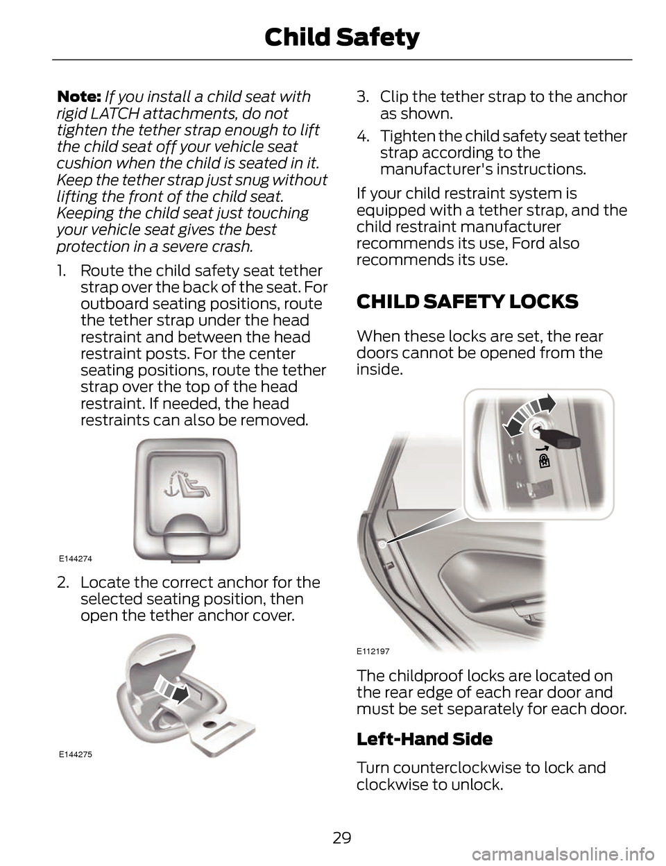 LINCOLN MKZ 2014  Owners Manual Note:If you install a child seat with
rigid LATCH attachments, do not
tighten the tether strap enough to lift
the child seat off your vehicle seat
cushion when the child is seated in it.
Keep the teth