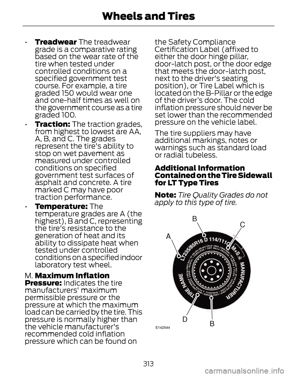 LINCOLN MKZ 2014  Owners Manual •Treadwear  The treadwear
grade is a comparative rating
based on the wear rate of the
tire when tested under
controlled conditions on a
specified government test
course. For example, a tire
graded 1