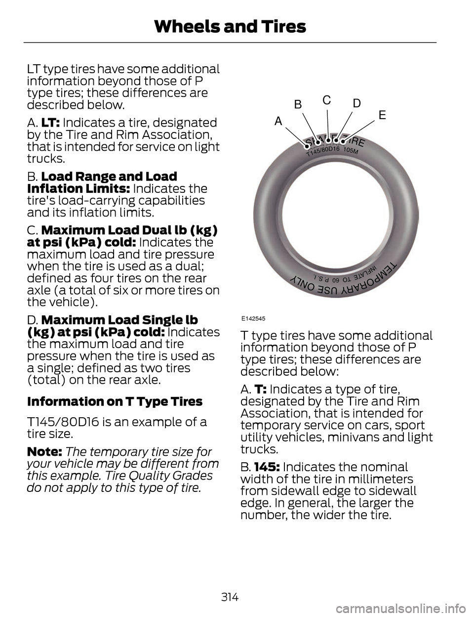 LINCOLN MKZ 2014  Owners Manual LT type tires have some additional
information beyond those of P
type tires; these differences are
described below.
A.LT :  Indicates a tire, designated
by the Tire and Rim Association,
that is intend