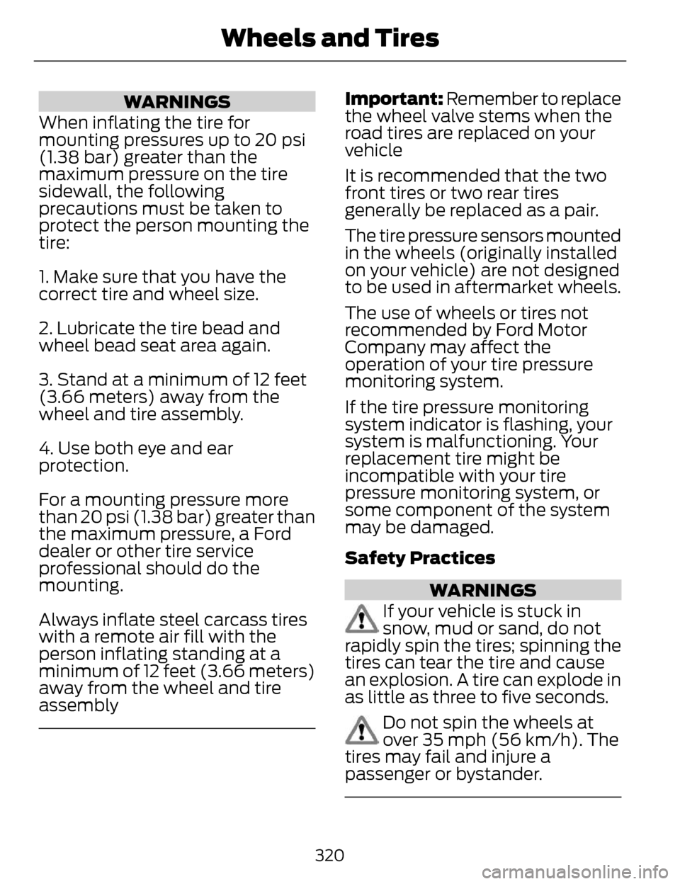 LINCOLN MKZ 2014  Owners Manual WARNINGS
When inflating the tire for
mounting pressures up to 20 psi
(1.38 bar) greater than the
maximum pressure on the tire
sidewall, the following
precautions must be taken to
protect the person mo