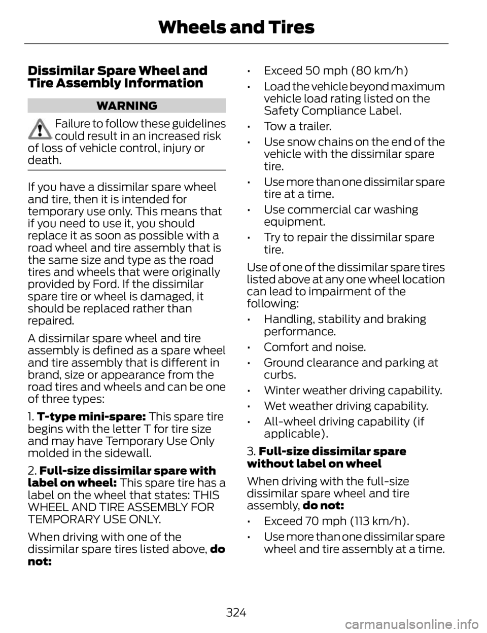 LINCOLN MKZ 2014  Owners Manual Dissimilar Spare Wheel and
Tire Assembly Information
WARNING
Failure to follow these guidelines
could result in an increased risk
of loss of vehicle control, injury or
death.
If you have a dissimilar 