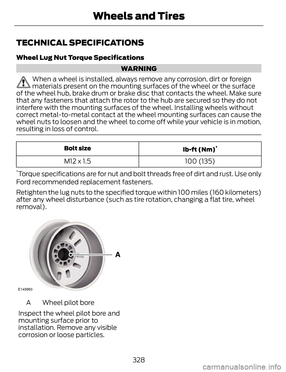 LINCOLN MKZ 2014  Owners Manual TECHNICAL SPECIFICATIONS
Wheel Lug Nut Torque Specifications
WARNING
When a wheel is installed, always remove any corrosion, dirt or foreign
materials present on the mounting surfaces of the wheel or 