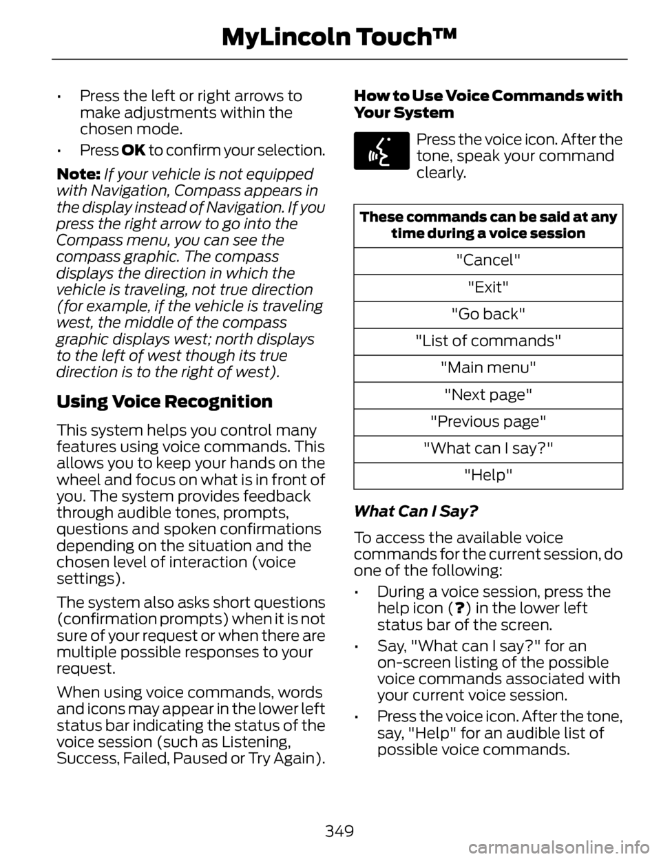 LINCOLN MKZ 2014 Owners Manual • Press the left or right arrows tomake adjustments within the
chosen mode.
• Press OK to confirm your selection.
Note: If your vehicle is not equipped
with Navigation, Compass appears in
the dis LINCOLN MKZ 2014 Owners Manual • Press the left or right arrows tomake adjustments within the
chosen mode.
• Press OK to confirm your selection.
Note: If your vehicle is not equipped
with Navigation, Compass appears in
the dis