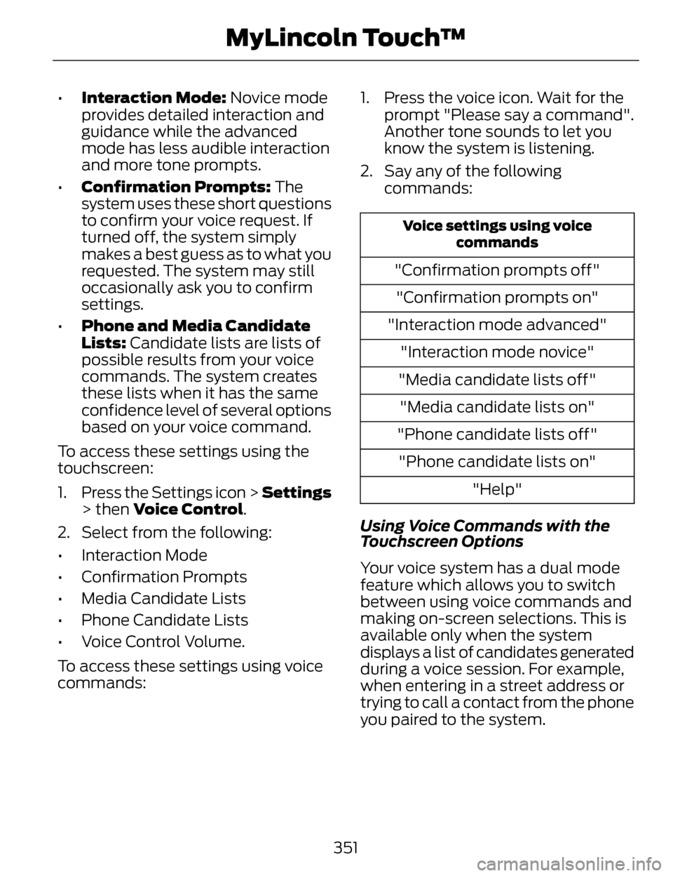LINCOLN MKZ 2014  Owners Manual •Interaction Mode:  Novice mode
provides detailed interaction and
guidance while the advanced
mode has less audible interaction
and more tone prompts.
• Confirmation Prompts: The
system uses these