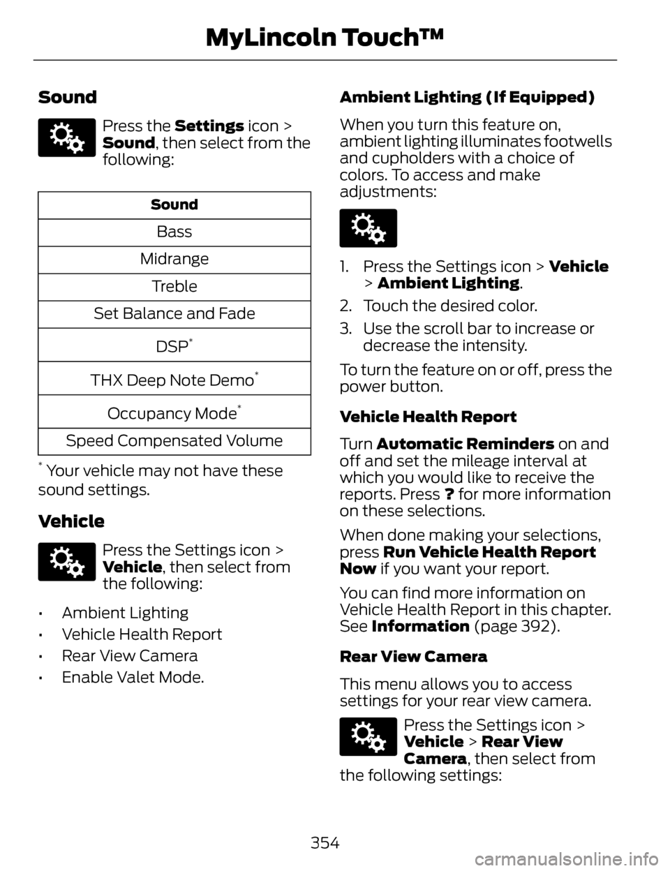LINCOLN MKZ 2014  Owners Manual Sound
E142607
Press the Settings icon >
Sound, then select from the
following:
Sound
Bass
Midrange Treble
Set Balance and Fade
DSP
*
THX Deep Note Demo*
Occupancy Mode*
Speed Compensated Volume
* Your
