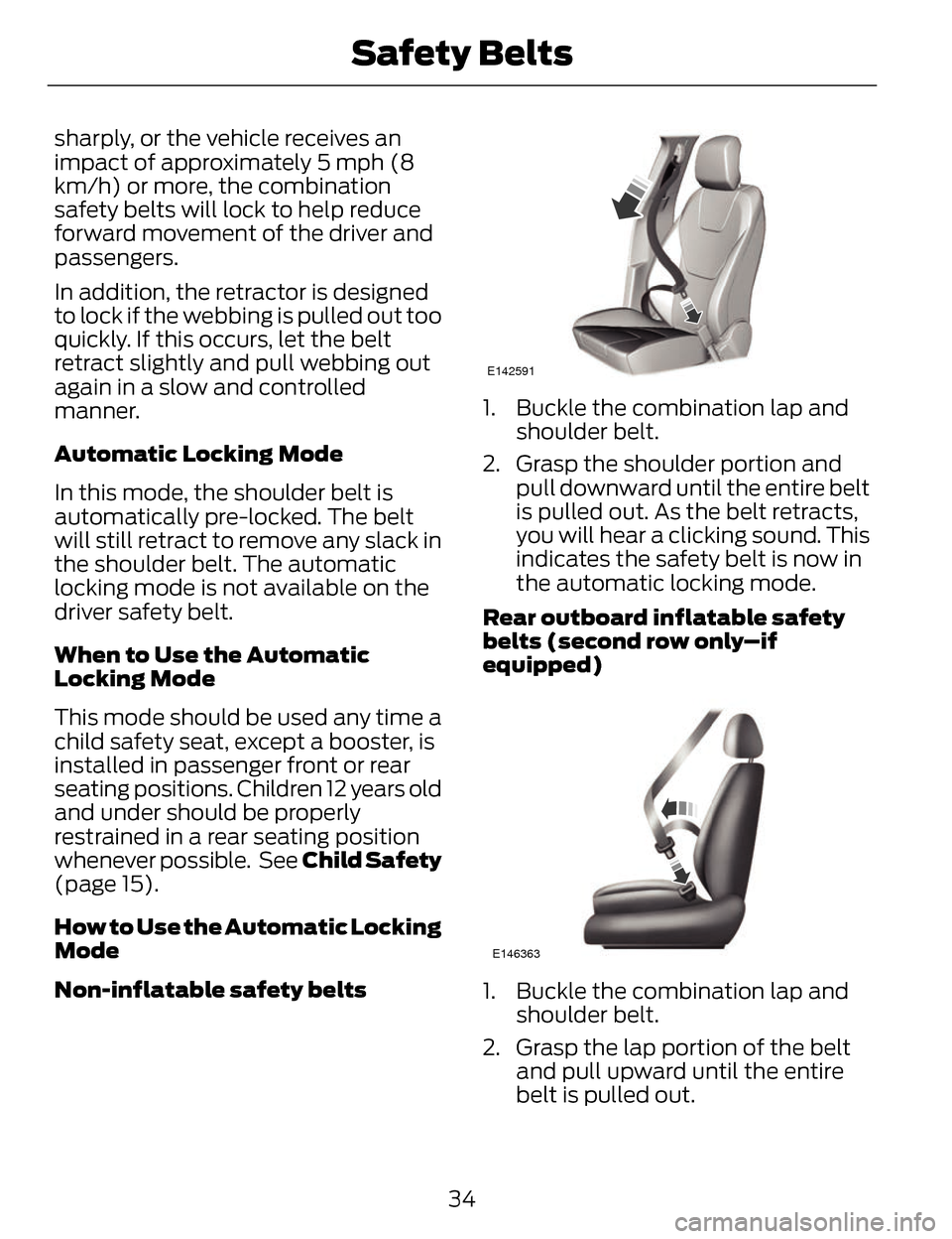 LINCOLN MKZ 2014 Owners Guide sharply, or the vehicle receives an
impact of approximately 5 mph (8
km/h) or more, the combination
safety belts will lock to help reduce
forward movement of the driver and
passengers.
In addition, th LINCOLN MKZ 2014 Owners Guide sharply, or the vehicle receives an
impact of approximately 5 mph (8
km/h) or more, the combination
safety belts will lock to help reduce
forward movement of the driver and
passengers.
In addition, th