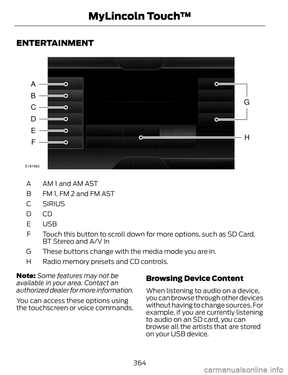 LINCOLN MKZ 2014 Owners Manual ENTERTAINMENT
A
B
C
D
E
F
G
H
E161892
AM 1 and AM AST
A
FM 1, FM 2 and FM AST
B
SIRIUS
C
CDD
USB
E
Touch this button to scroll down for more options, such as SD Card,
BT Stereo and A/V In
F
These butt LINCOLN MKZ 2014 Owners Manual ENTERTAINMENT
A
B
C
D
E
F
G
H
E161892
AM 1 and AM AST
A
FM 1, FM 2 and FM AST
B
SIRIUS
C
CDD
USB
E
Touch this button to scroll down for more options, such as SD Card,
BT Stereo and A/V In
F
These butt