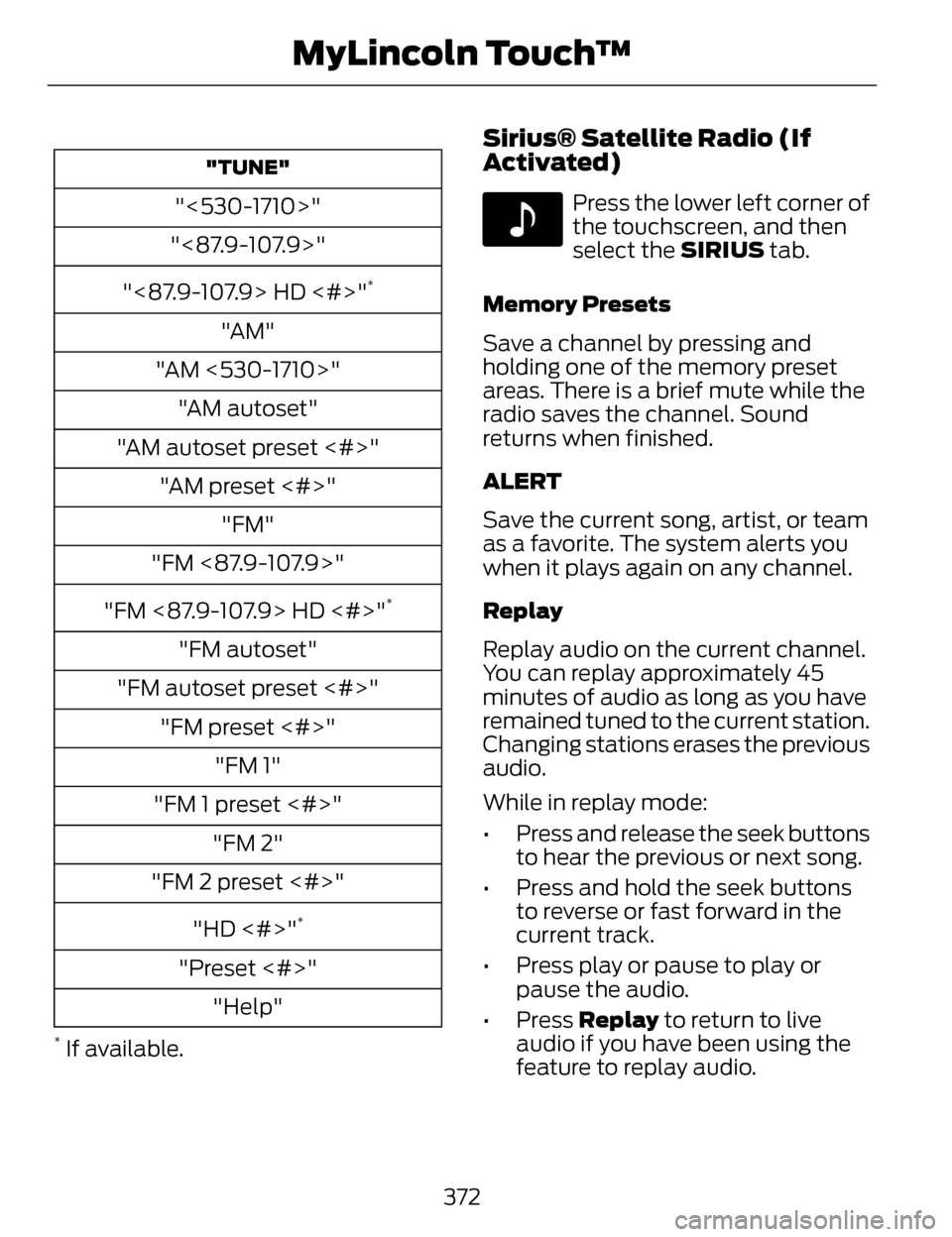 LINCOLN MKZ 2014  Owners Manual "TUNE"
"<530-1710>"
"<87.9-107.9>"
"<87.9-107.9> HD <#>"
*
"AM"
"AM <530-1710>" "AM autoset"
"AM autoset preset <#>" "AM preset <#>" "FM"
"FM <87.9-107.9>"
"FM <87.9-107.9> HD <#>"
*
"FM autoset"
"FM 